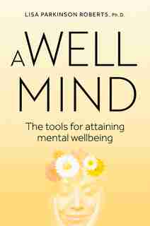 A Well Mind: The Tools For Attaining Mental Wellbeing by Lisa Parkinson Roberts