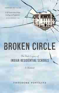Broken Circle: The dark legacy of Indian Residential Schools: A Memoir by Theodore Fontaine