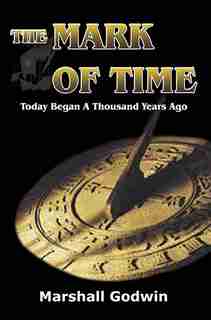 The Mark of Time: Today Began a Thousand Years Ago by Marshall Godwin