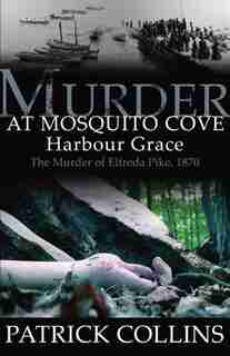 Murder in Mosquito Cove: The murder of Elfreda Pike, 1870 by Patrick Collins