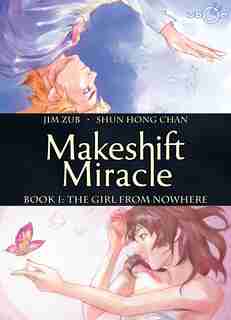 Makeshift Miracle Book 1: The Girl From Nowhere by Jim Zub