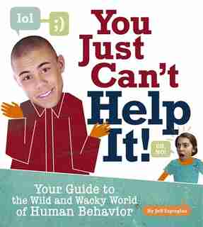 You Just Cant Help It!: Your Guide to the Wild and Wacky World Of Human Behavior by Jeff Szpirglas