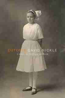 Eutopia: A Novel Of Terrible Optimism by David Nickle