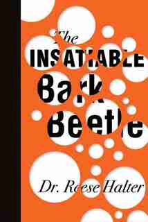 The Insatiable Bark Beetle: and the Economics of by Reese Halter