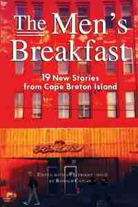 The Men's Breakfast: 19 New Stories from Cape Breton Island by Ron Caplan