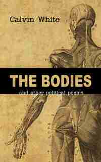 The Bodies: And Other Political Poems by Calvin White