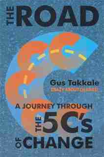 The Road: A Journey Through the 5C's of Change by Gus Takkale