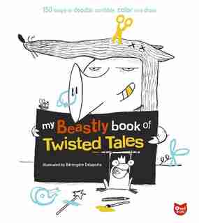 My Beastly Book of Twisted Tales: 150 Ways to Doodle, Scribble, Color and Draw by Berengere Delaporte