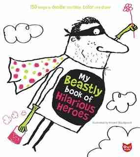 My Beastly Book of Hilarious Heroes: 150 Ways to Doodle, Scribble, Color and Draw by Vincent Boudgourd