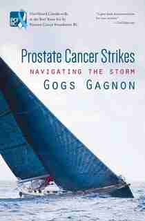 Prostate Cancer Strikes: Navigating The Storm by Gogs Gagnon