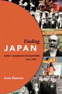Finding Japan: Early Canadian Encounters with Asia by Anne Shannon