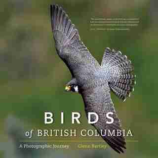 Birds of British Columbia: A Photographic Journey by Glenn Bartley
