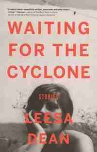 Waiting for the Cyclone: Stories by Leesa Dean