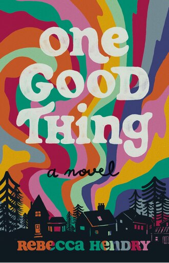 One Good Thing: A Novel by Rebecca Hendry
