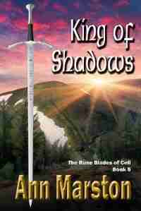 King of Shadows, Book 5: The Rune Blades of Celi by Ann Marston