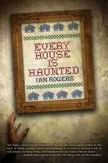 Every House Is Haunted by Ian Rogers