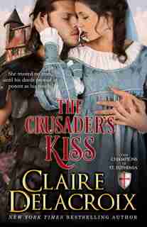 The Crusader's Kiss: The Champions Of Saint Euphemia by Claire Delacroix