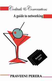 Cocktails & Conversations: A guide to networking by Praveeni Perera