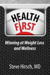 Health First: Winning at Weight Loss and Wellness by Steve Hirsch