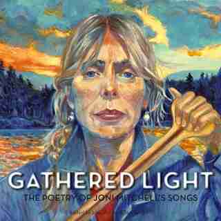 Gathered Light: The Poetry Of Joni Mitchell's Songs by Joni Joni Mitchell