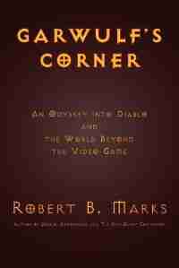 Garwulf's Corner: An Odyssey into Diablo and the World Beyond the Video Game by Robert B. Marks
