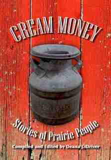 Cream Money: Stories of Prairie People by Deana J. Driver