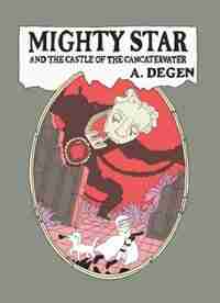 Mighty Star: And The Castle Of The Cancatervater by A. Degen