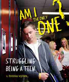 Am I The Only One?: Struggling Being A Teen by Treena Wynes