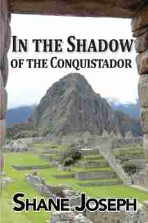 In the Shadow of the Conquistador by Shane Joseph
