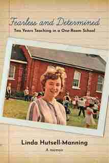 Fearless And Determined: Two Years Teaching In A One-room School by Linda Hutsell-manning