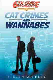 6th Grade Revengers: Cat Crimes and Wannabes by Steven Whibley