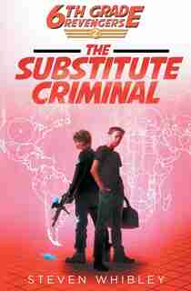 6th Grade Revengers: The Substitute Criminal by Whibley Steven