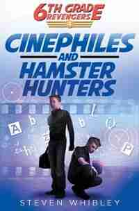 Cinephiles and Hamster Hunters: 6th Grade Revengers Book #4 by Whibley Steven