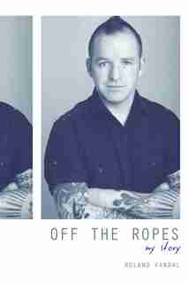 Off the Ropes: My Story by Roland Vandal