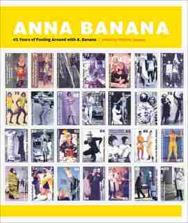 Anna Banana: 45 Years Of Fooling Around With A. Banana by Michelle Jacques