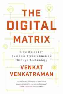 The Digital Matrix: New Rules for Business Transformation Through Technology by Venkat Venkatraman