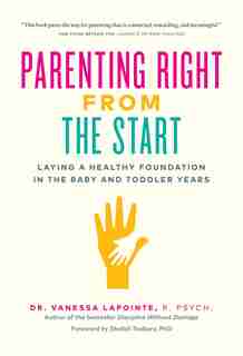 Parenting Right From the Start: Laying a Healthy Foundation in the Baby and Toddler Years by Vanessa Lapointe
