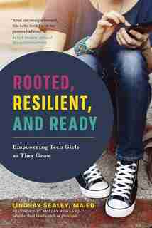 Rooted, Resilient, and Ready: Empowering Teen Girls As They Grow by Lindsay Sealey