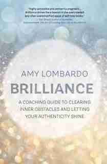 Brilliance: A Coaching Guide To Clearing Inner Obstacles And Letting Your Authenticity Shine by Amy Lombardo