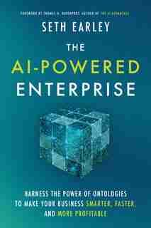 The Ai-powered Enterprise: harness The Power Of Ontologies To Make Your Business Smarter, Faster, And More Profitable by Seth Earley