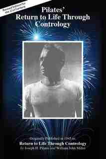 Pilates' Return To Life Through Contrology: Revised Edition for the 21st Century by Joseph Pilates