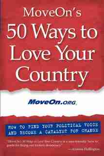 MoveOn's 50 Ways to Love Your Country: How to Find Your Political Voice and Become a Catalyst for Change by Moveon. Moveon.org