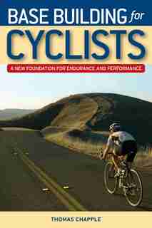 Base Building for Cyclists: A New Foundation For Endurance And Performance by Thomas Chapple
