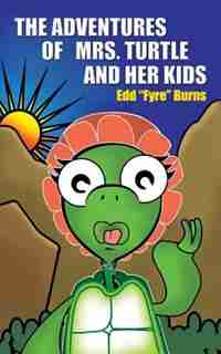 The Adventures of Mrs. Turtle and Her Kids by Edd &Quot Fyre&quot Burns