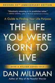 The Life You Were Born To Live (revised 25th Anniversary Edition): A Guide To Finding Your Life Purpose by Dan Millman