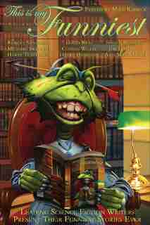 This Is My Funniest: Leading Science Fiction Writers Present Their Funniest Stories Ever by MIKE RESNICK