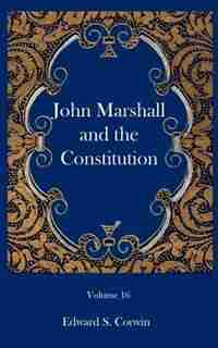 John Marshall And The Constitution by Edward S. Corwin