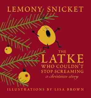 The Latke Who Couldn't Stop Screaming: A Christmas Story by Lemony Snicket