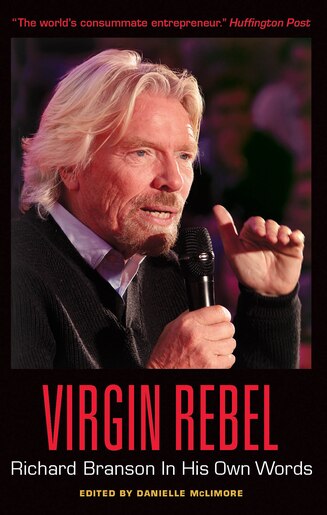 Virgin Rebel: Richard Branson In His Own Words by Danielle McLimore