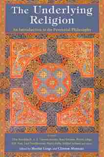 The Underlying Religion: An Introduction To The Perennial Philosphy by Clinton Minnaar